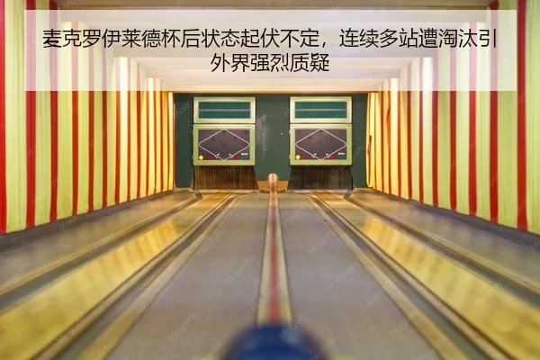 麦克罗伊莱德杯后状态起伏不定，连续多站遭淘汰引外界强烈质疑